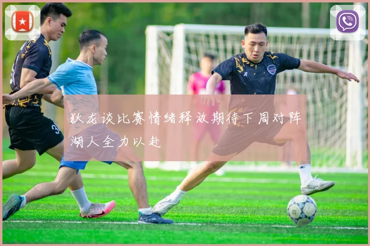 狄龙谈比赛情绪释放期待下周对阵湖人全力以赴