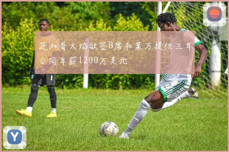 芝加哥火焰欲签B席和莱万提供三年合同年薪1200万美元